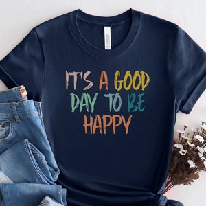 Positive T shirt, It&#39;s A Good Day To Be Happy Shirt, Happy Gift Shirt, Motivational Gift Shirt, Positivity Shirt, Inspirational Shirt,PCA315