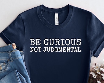Be Curious Not Judgmental Shirt, Be curious not Judgemental Sweat, Saying Quotes Gift Shirt, Walt Whitman Poem, Funny Quote Shirt, PCA791