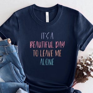 It&#39;s A Beautiful Day To Leave Me Alone Shirt, Funny Saying Shirt, Women&#39;s Shirt, Introvert Shirt, Leave Me Alone Shirt, Ladies Shirt, PCA149