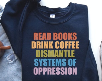 Book Lover Sweatshirt: Read Books, Dismantle Systems of Oppression