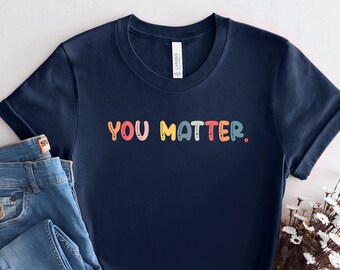 You Matter Shirt, Inspirational Shirt, Mental Health Matters Shirt, Mental Health Shirt, Unisex You Matter Shirt Gift, PCA215
