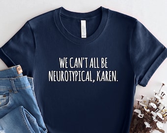 Autism Shirt, ADHD t-shirt, Neurodiverse tshirt, We Can't All Be Neurotypical, Friends Autism, Karen shirt, Neurodiversity Gift tee, PCA181