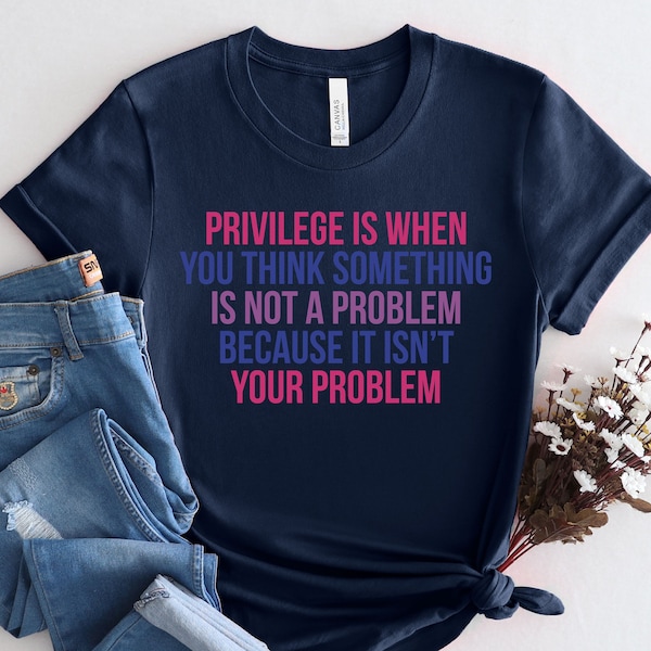 Pride Tee, Human Rights Tee, Privilege T-shirt, Gifts For Feminists Social Justice Antiracism LGBTQ Shirt, PCA881