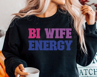 Bi Wife Energy Sweatshirt: Bisexual Pride LGBT Graphic Tee