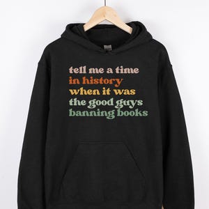 Tell Me a Time in History When it Was the Good Guys Banning Books Sweatshirt, Librarian Gift, Read Banned Books Shirt, Reading Shirt, 0011P