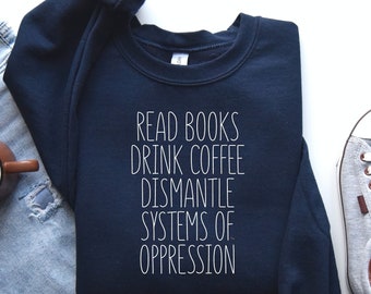 Lisez des livres Boire du café Chemise Dismantle Systems of Oppression, chemise de justice sociale, sweat d'activisme social, chemise d'égalité raciale, PCA 15