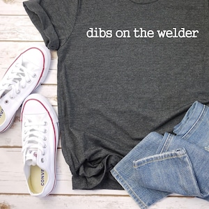 Dibs on the Welder Gift, Welder Girlfriend, Welding T-Shirt, Welder Shirt, Welders Wife, Welder Tee, Welder Life, Welding Gifts, PCA799