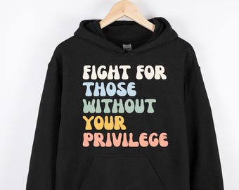 Sweat à capuche et sweat-shirt pour l'égalité raciale : combattez pour ceux qui n'ont pas votre privilège, chemise de protestation.