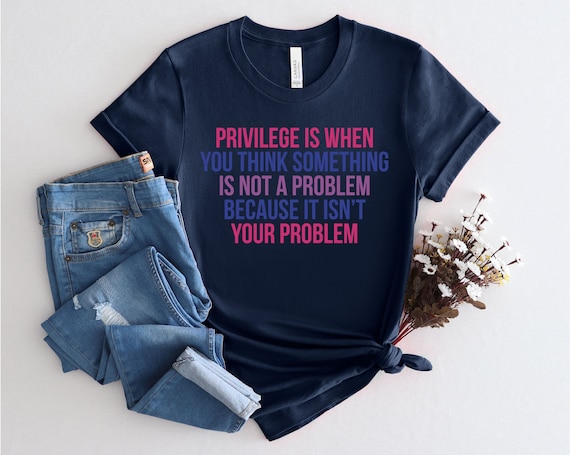 Pride Tee, Human Rights Tee, Privilege T-shirt, Gifts For Feminists Social Justice Antiracism LGBTQ Shirt, PCA881