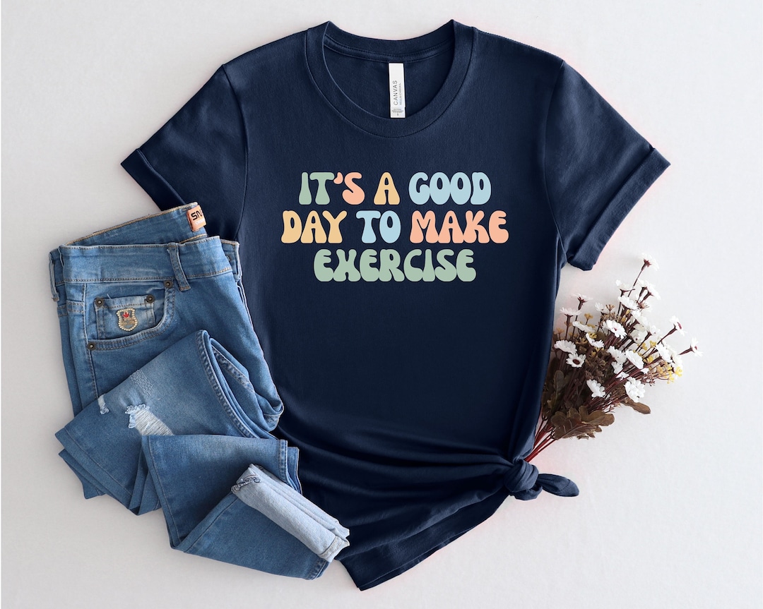 Exercise Shirt,it is A Good Day to Exercise, Teacher Shirt, Gym Shirt ...