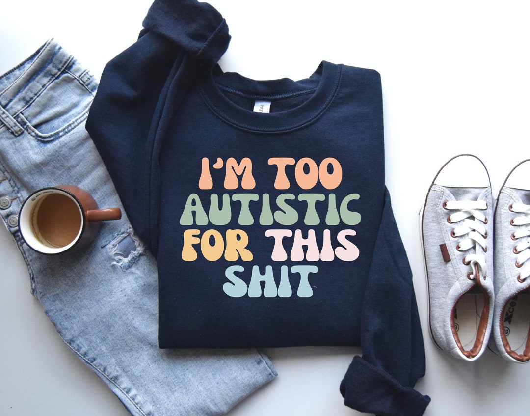 I'm Too Autistic for This Shit Hoodie Sweatshirt, Autism Hoodie, Autism