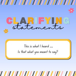 May include: A light blue background with the words "CLARIFYING statements" in colorful letters. Below is a yellow-bordered white rectangle with the text "This is what I heard... Is that what you meant to say?"