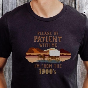 Please Be Patient With Me 1900&#39;s T-Shirt, Trendy Meme Tee, Funny History Shirt, Retro 90&#39;s Tee, Fun Gift For Gen X, Dad, Mom, Teacher Gift