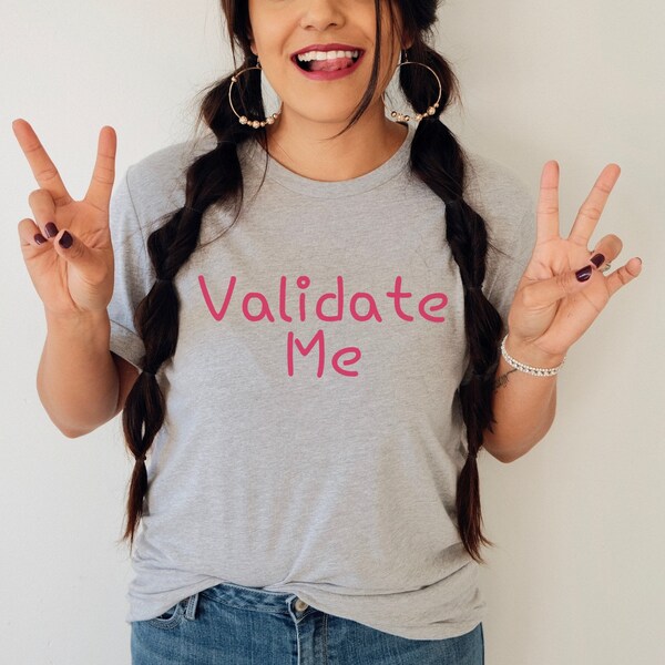 Validate Me millennial shirt funny sayings meme tshirt fashion tee humor shirt slang