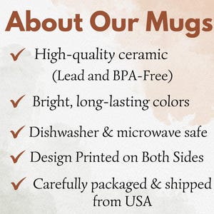 May include: An informational graphic titled About Our Mugs with five bullet points: High-quality ceramic (Lead and BPA-Free), Bright, long-lasting colors, Dishwasher & microwave safe, Design Printed on Both Sides, and Carefully packaged & shipped from USA.