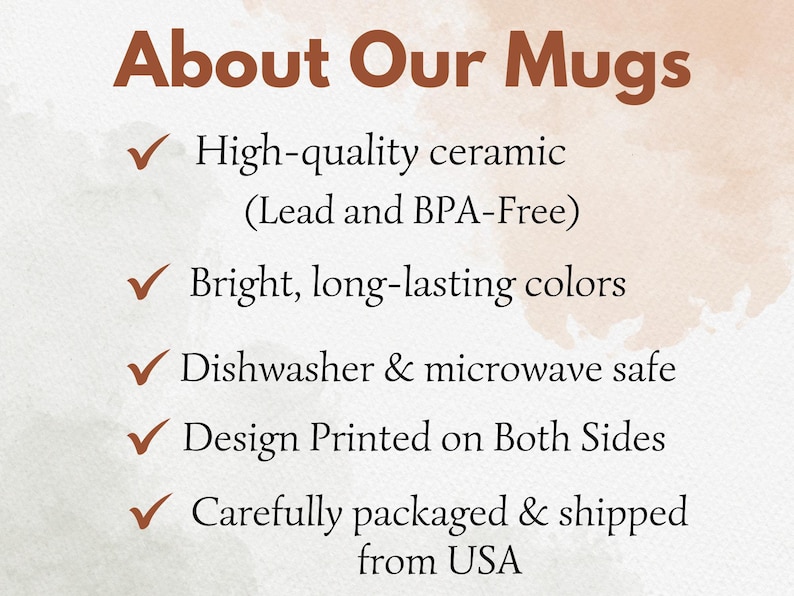 May include: An informational graphic titled About Our Mugs with five bullet points: High-quality ceramic (Lead and BPA-Free), Bright, long-lasting colors, Dishwasher & microwave safe, Design Printed on Both Sides, and Carefully packaged & shipped from USA.