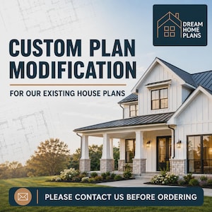 May include: A graphic featuring the text CUSTOM PLAN MODIFICATION FOR OUR EXISTING HOUSE PLANS and PLEASE CONTACT US BEFORE ORDERING. The image displays a white farmhouse with a dark roof, a front porch, and a logo reading DREAM HOME PLANS.