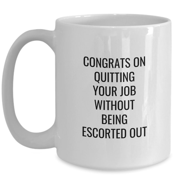 Congrats On Quitting Your Job Without Being Escorted Out - Funny Office - Work Humor - Boss or Coworker Gift - Coffee Tea Mug