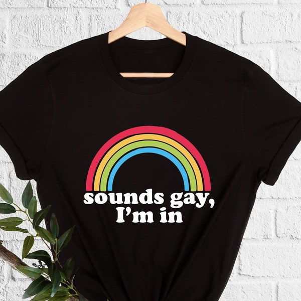 Sounds Gay I'm In T-Shirt, Pride Rainbow Shirt, Gay Pride Tshirt, LGBT Gifts, Transgender Pride, Pride Month Clothes, Gay Pride Gift, Unisex