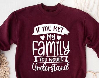 If You Met My Family You Would Understand  Sarcastic Sweatshirts  Funny Quotes  Funny Sweatshirt  Quote Sweatshirt  Sarcastic Sweatshirt