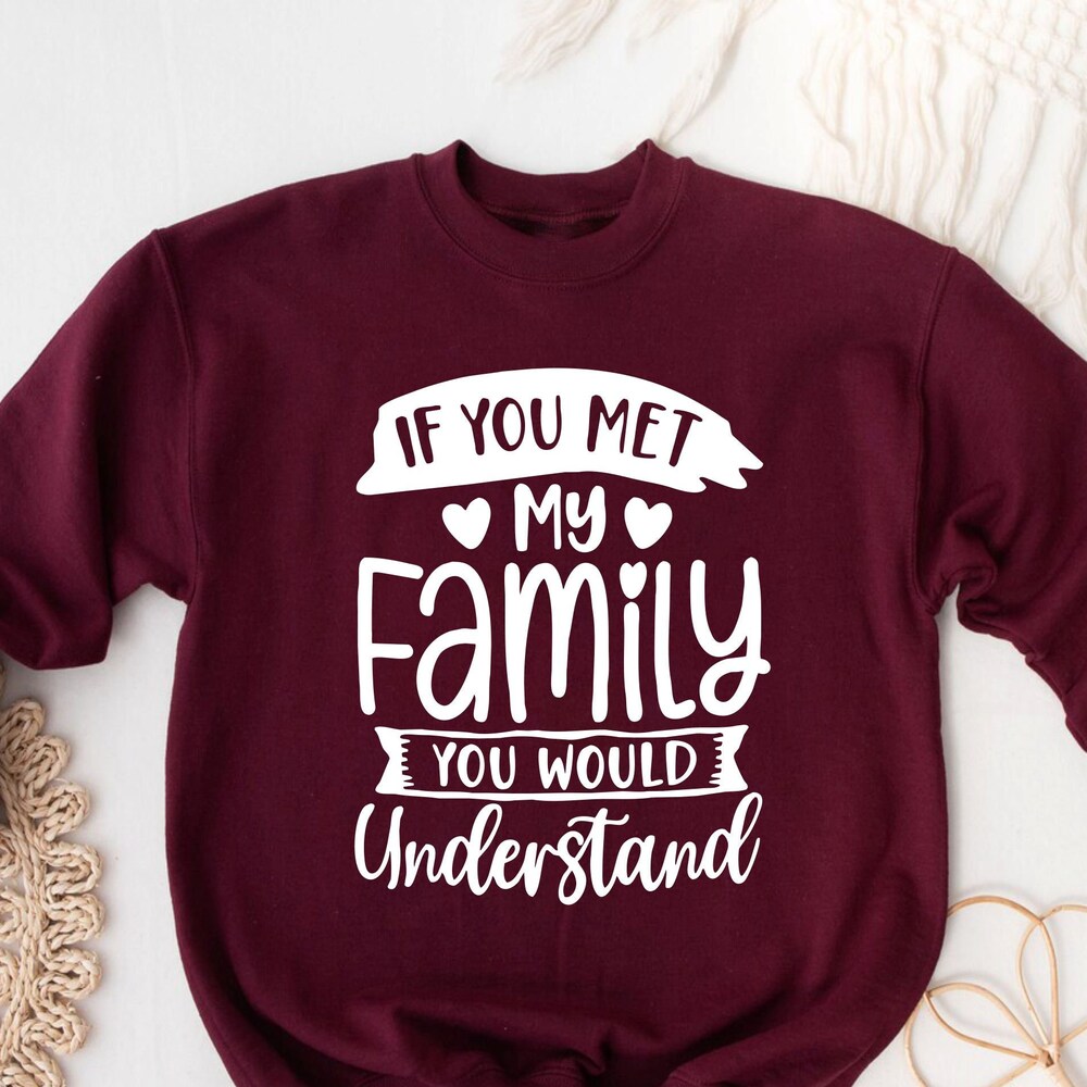 If You Met My Family You Would Understand Sarcastic Sweatshirts Funny Quotes Funny Sweatshirt Quote Sweatshirt Sarcastic Sweatshirt Startees