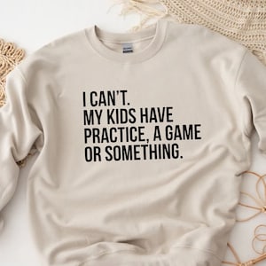 I Cant My Kids Have Practice, A Game Or Something, Funny Mom Sweatshirt, Sports Mom, Baseball Mom Sweater,Soccer Mama Gift, Football Mom Tee