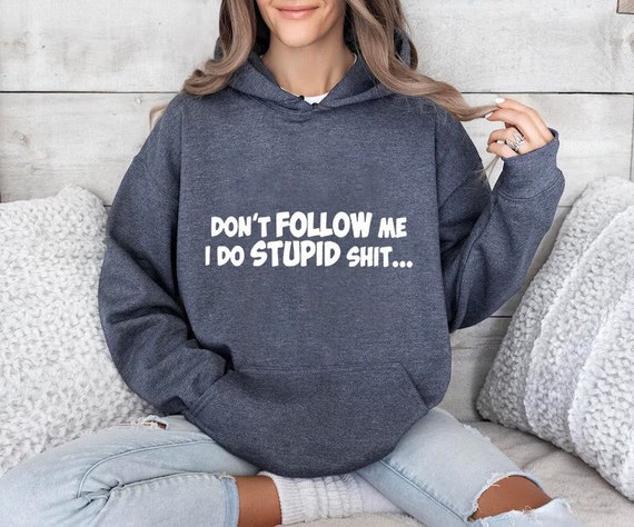 Don t Follow Me I Do Stupid Shit Hoodie Funny Sayings Gift for Men Funny Quotes birthday Gift best Friend Gift funny Hoodie custom Hoodie Etsy