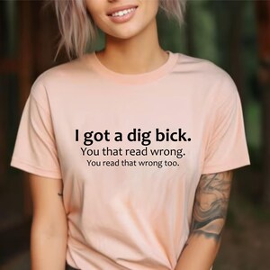 Adult Humor Sarcastic Shirt Funny Friend Gift Gag Gifts Meme Shirt Friend Birthday Gifts Offensive Tee Sassy Shirts I Got A Dig Bick Tshirt image 6