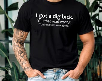 Adult Humor Sarcastic Shirt Funny Friend Gift Gag Gifts Meme Shirt Friend Birthday Gifts Offensive Tee Sassy Shirts I Got A Dig Bick Tshirt