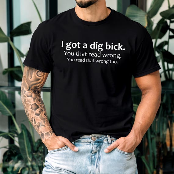 Adult Humor Sarcastic Shirt Funny Friend Gift Gag Gifts Meme Shirt Friend Birthday Gifts Offensive Tee Sassy Shirts I Got A Dig Bick Tshirt