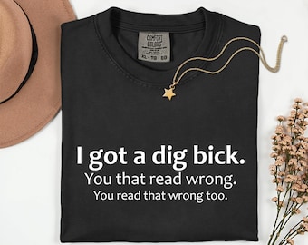 Comfort Colors Sarcastic Shirt Adult Humor Shirt Funny Friend Gift Offensive Shirt Men Gift Dark Humor Shirt I Got A Dig Bick Shirt Gag Gift