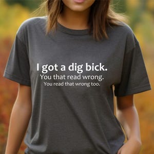 Adult Humor Sarcastic Shirt Funny Friend Gift Gag Gifts Meme Shirt Friend Birthday Gifts Offensive Tee Sassy Shirts I Got A Dig Bick Tshirt image 5