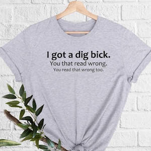 Adult Humor Sarcastic Shirt Funny Friend Gift Gag Gifts Meme Shirt Friend Birthday Gifts Offensive Tee Sassy Shirts I Got A Dig Bick Tshirt