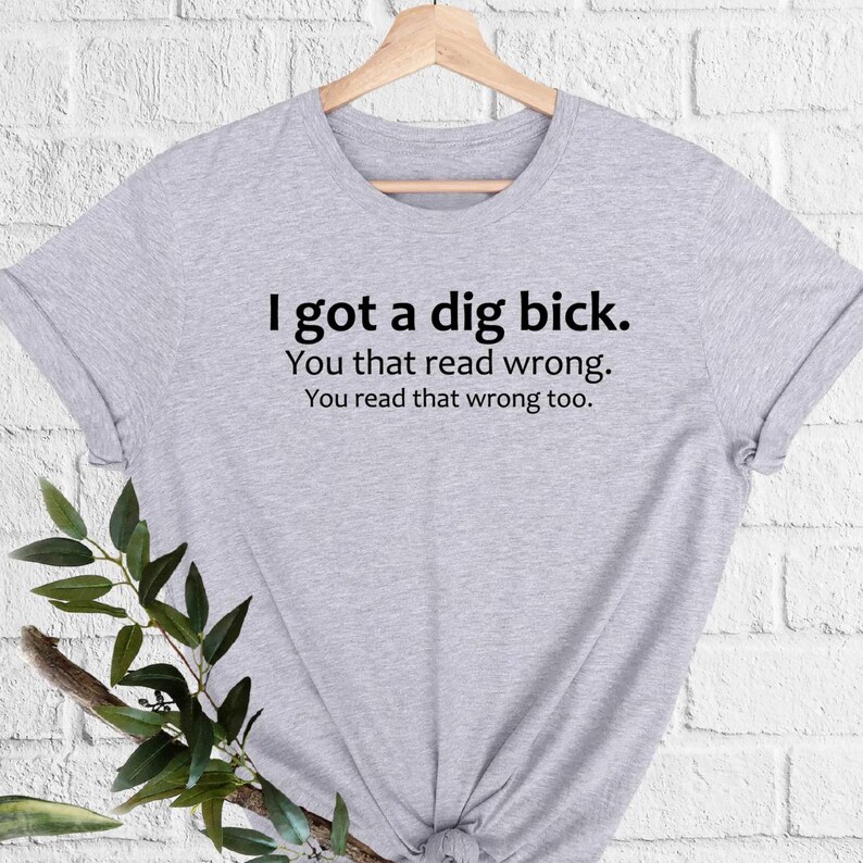 Adult Humor Sarcastic Shirt Funny Friend Gift Gag Gifts Meme Shirt Friend Birthday Gifts Offensive Tee Sassy Shirts I Got A Dig Bick Tshirt image 3