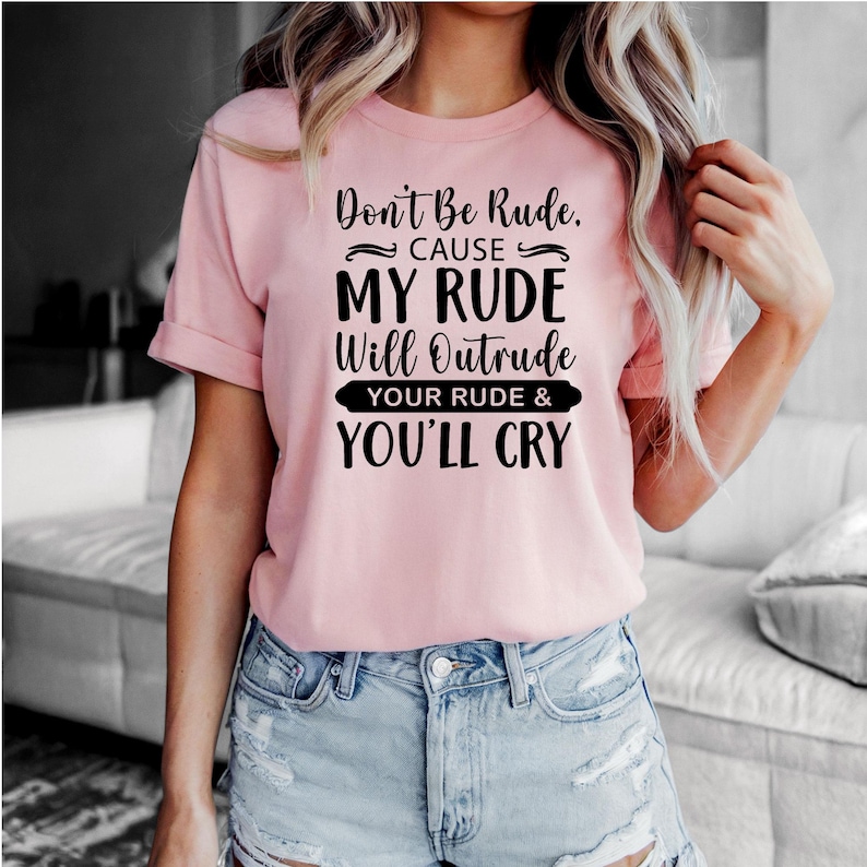 I'll Out Rude Your Rude Don't Be Rude Cause My Rude Will Outrude Your Rude and You'll Cry T ...