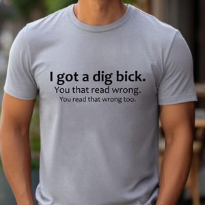 Adult Humor Sarcastic Shirt Funny Friend Gift Gag Gifts Meme Shirt Friend Birthday Gifts Offensive Tee Sassy Shirts I Got A Dig Bick Tshirt image 2