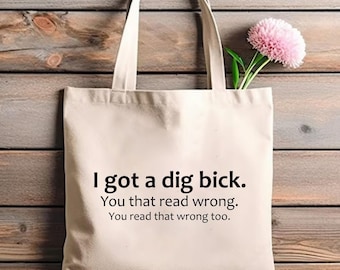 Funny Tote Bag Sarcastic Gift Funny Quotes Shoulder Bag Adult Humor Gift Friend Birthday Gift Gag Gift I Got A Dig Bick Sarcastic Quote Gift