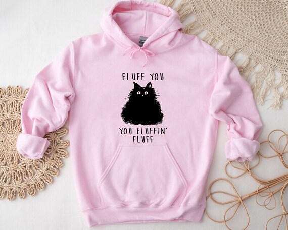Fluff You You Fluffin Fluff Cat Hoodie Cat Dad Gift Cat Lover Gifts Cat Mom Gifts Cat Owner Gift Cat Hoodie Funny Sayings Pets Hoodie