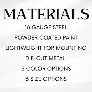 May include: Materials list for a metal sign: 18 gauge steel, powder coated paint, lightweight for mounting, die-cut metal, 5 colour options, 6 size options.