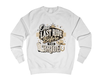 One Last Ride Before the Bride Sweatshirt | Bachelorette Party, Cowboy Boot Design