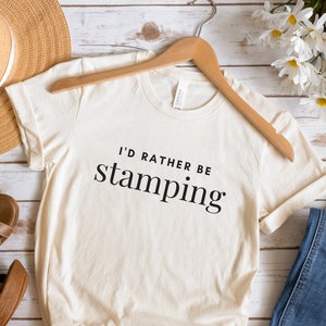 I&#39;d rather be stamping shirt, Cute stamping shirt, Rubber Stamper gift, Rubber Stamping Shirt, Gift for Crafter, Card Making tee, crafting