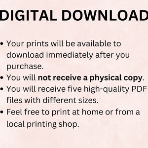 May include: Digital download text explaining that the purchase is for a digital download of five high-quality PDF files of different sizes. The text also states that the prints can be printed at home or at a local printing shop.