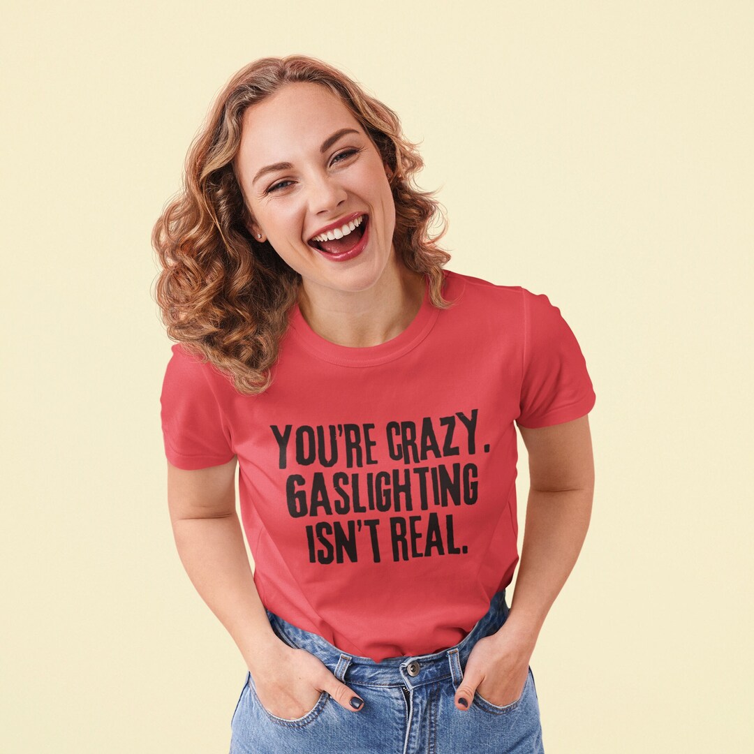 Gaslighting Shirt Crazy Shirt Gift for Friend Etsy