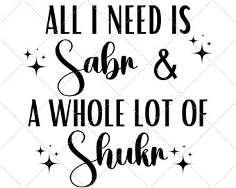 All I Need Is Sabr And A Whole Lot Of Shukr SVG, Islamic Decor PNG, Muslim Gift, Islamic Digital Cut File, Cricut Maker, Silhouette Cameo 4