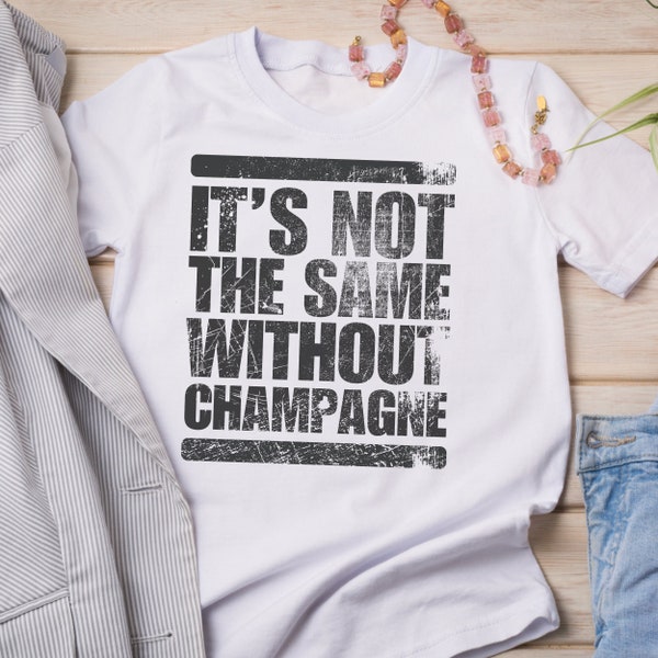 It's Not The Same Without Champagne Shirt pour femmes, T-shirt tendance avec imprimé vintage élégant, citation de mode, coupe ample, unisexe