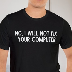 Funny IT T-Shirt: No, I Will Not Fix Your Computer - Geek Nerd Tee
