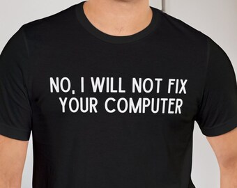 May include: A black t-shirt with white text that reads "NO, I WILL NOT FIX YOUR COMPUTER".