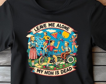 My Mom Is Dead Shirt, Dark Humor Graphic Tee