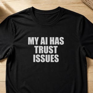 My AI Has Trust Issues Shirt, Funny Sarcastic Tech Graphic Tee
