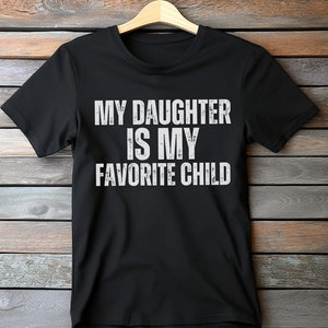 Funny &#39;My Daughter Is My Favorite Child&#39; Dad T-Shirt